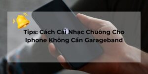 Tips: Cách Cài Nhạc Chuông Cho Iphone Không Cần Garageband