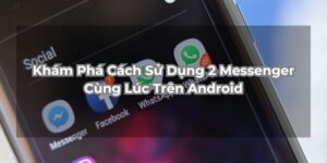 Khám Phá Cách Sử Dụng 2 Messenger Cùng Lúc Trên Android